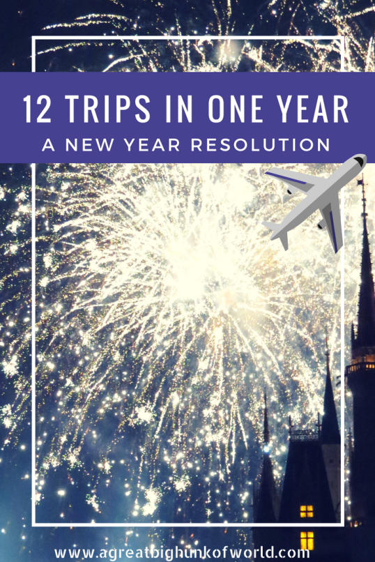 Twelve Trips in One Year: A New Year Resolution | www.agreatbighunkofworld.com | #agbhow | Travel